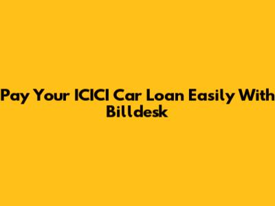 Pay Your ICICI Car Loan Easily With Billdesk