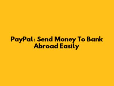 PayPal: Send Money To Bank Abroad Easily