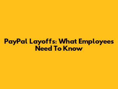 PayPal Layoffs: What Employees Need To Know