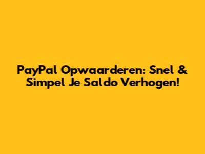 PayPal Opwaarderen: Snel & Simpel Je Saldo Verhogen!
