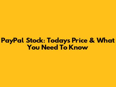 PayPal Stock: Today's Price & What You Need To Know