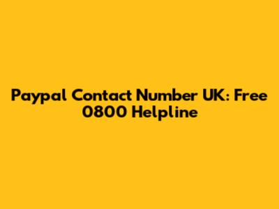 Paypal Contact Number UK: Free 0800 Helpline