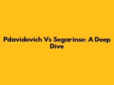 Pdavidovich Vs Segarinse: A Deep Dive
