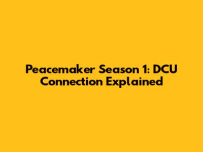 Peacemaker Season 1: DCU Connection Explained