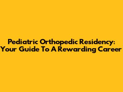 Pediatric Orthopedic Residency: Your Guide To A Rewarding Career