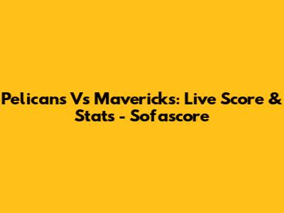 Pelicans Vs Mavericks: Live Score & Stats - Sofascore