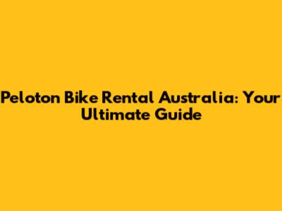 Peloton Bike Rental Australia: Your Ultimate Guide