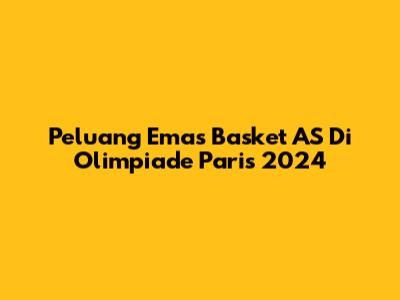 Peluang Emas Basket AS Di Olimpiade Paris 2024