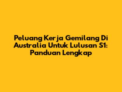 Peluang Kerja Gemilang Di Australia Untuk Lulusan S1: Panduan Lengkap