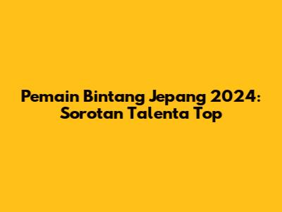 Pemain Bintang Jepang 2024: Sorotan Talenta Top