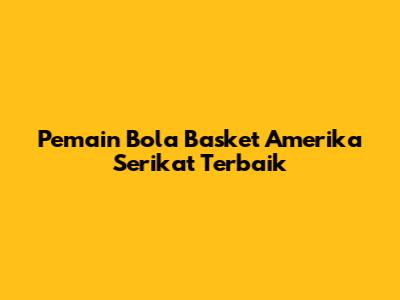 Pemain Bola Basket Amerika Serikat Terbaik