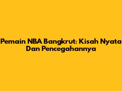 Pemain NBA Bangkrut: Kisah Nyata Dan Pencegahannya