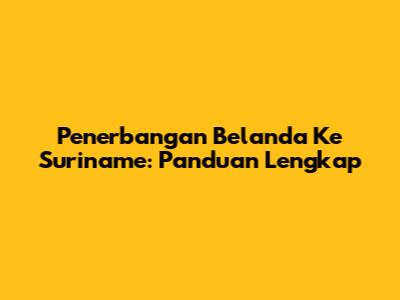 Penerbangan Belanda Ke Suriname: Panduan Lengkap