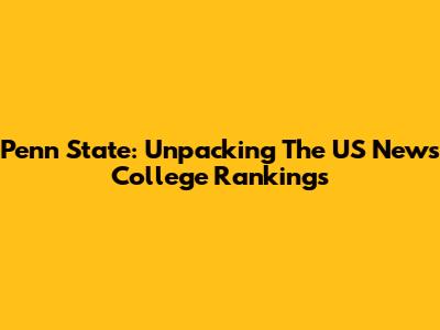 Penn State: Unpacking The US News College Rankings