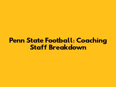 Penn State Football: Coaching Staff Breakdown