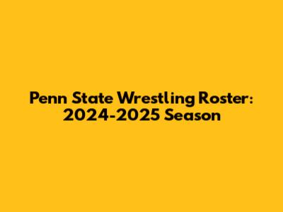 Penn State Wrestling Roster: 2024-2025 Season