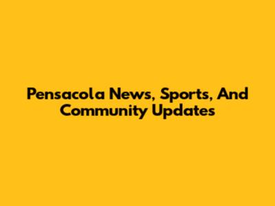 Pensacola News, Sports, And Community Updates