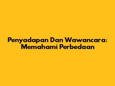 Penyadapan Dan Wawancara: Memahami Perbedaan