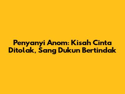 Penyanyi Anom: Kisah Cinta Ditolak, Sang Dukun Bertindak