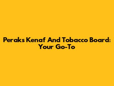 Perak's Kenaf And Tobacco Board: Your Go-To