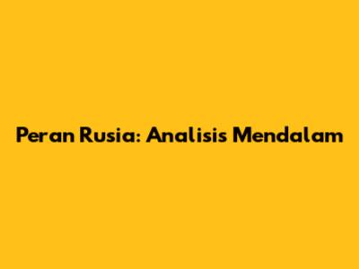 Peran Rusia: Analisis Mendalam