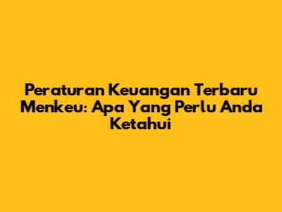 Peraturan Keuangan Terbaru Menkeu: Apa Yang Perlu Anda Ketahui