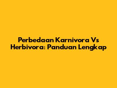 Perbedaan Karnivora Vs Herbivora: Panduan Lengkap