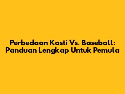 Perbedaan Kasti Vs. Baseball: Panduan Lengkap Untuk Pemula