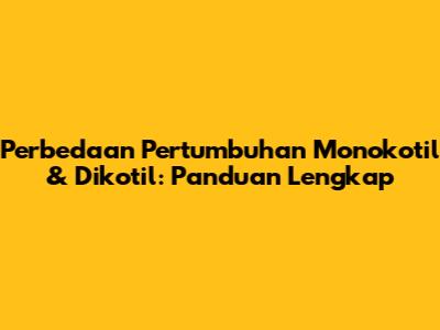 Perbedaan Pertumbuhan Monokotil & Dikotil: Panduan Lengkap
