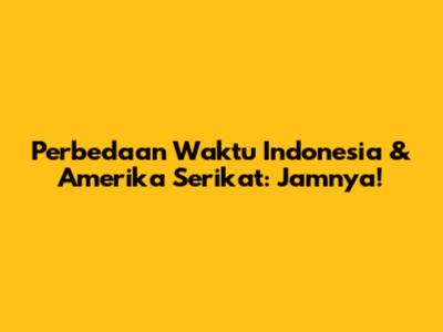 Perbedaan Waktu Indonesia & Amerika Serikat: Jamnya!