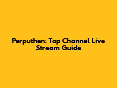 Perputhen: Top Channel Live Stream Guide