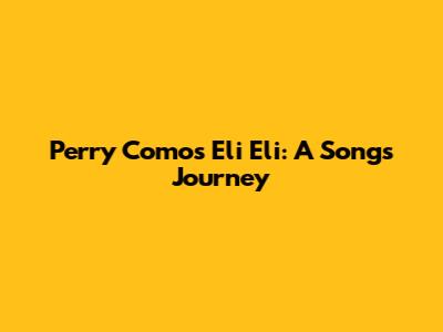 Perry Como's "Eli Eli": A Song's Journey