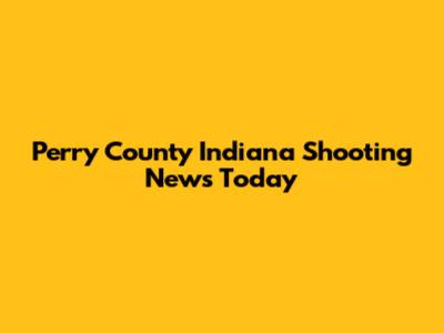 Perry County Indiana Shooting News Today
