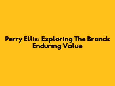 Perry Ellis: Exploring The Brand's Enduring Value
