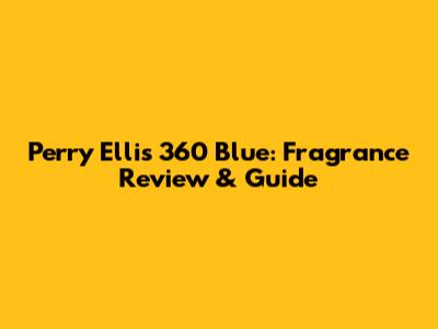 Perry Ellis 360 Blue: Fragrance Review & Guide