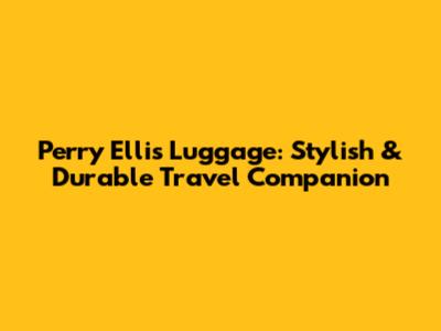 Perry Ellis Luggage: Stylish & Durable Travel Companion