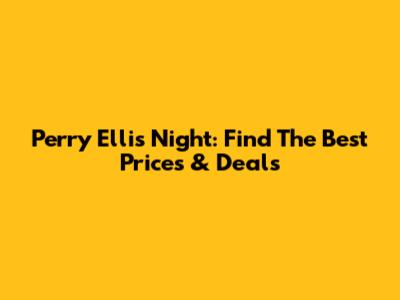 Perry Ellis Night: Find The Best Prices & Deals