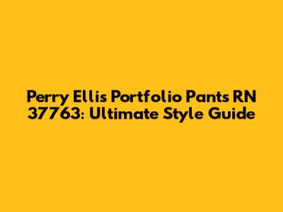 Perry Ellis Portfolio Pants RN 37763: Ultimate Style Guide