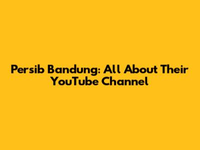 Persib Bandung: All About Their YouTube Channel