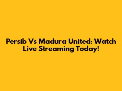 Persib Vs Madura United: Watch Live Streaming Today!