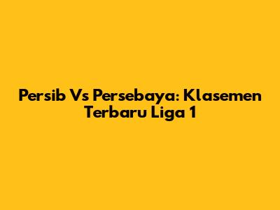Persib Vs Persebaya: Klasemen Terbaru Liga 1