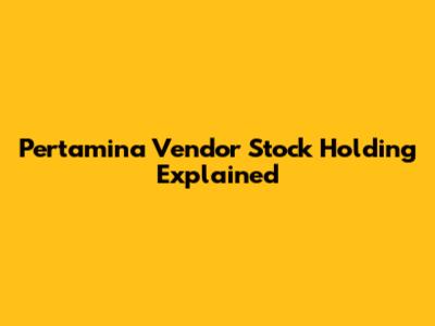 Pertamina Vendor Stock Holding Explained