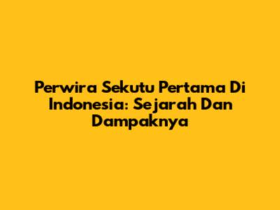 Perwira Sekutu Pertama Di Indonesia: Sejarah Dan Dampaknya