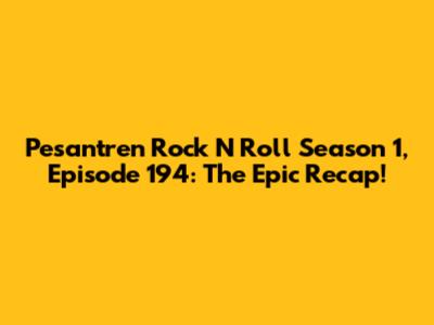 Pesantren Rock N Roll Season 1, Episode 194: The Epic Recap!