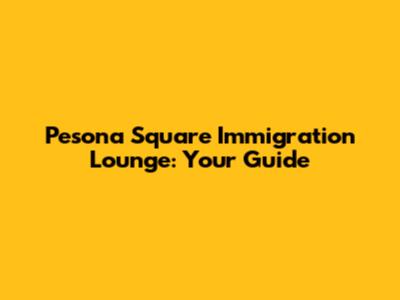 Pesona Square Immigration Lounge: Your Guide