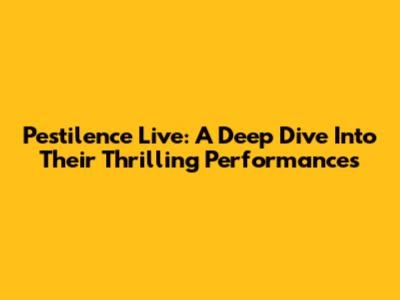 Pestilence Live: A Deep Dive Into Their Thrilling Performances