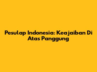 Pesulap Indonesia: Keajaiban Di Atas Panggung