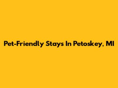 Pet-Friendly Stays In Petoskey, MI