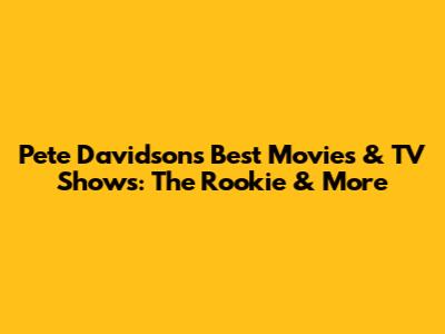 Pete Davidson's Best Movies & TV Shows: The Rookie & More