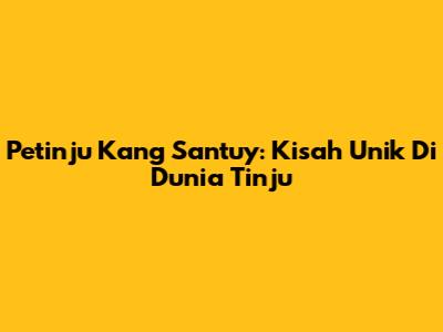 Petinju Kang Santuy: Kisah Unik Di Dunia Tinju